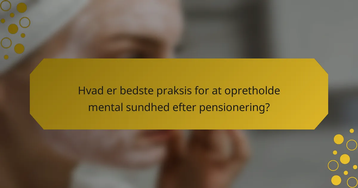 Hvad er bedste praksis for at opretholde mental sundhed efter pensionering?