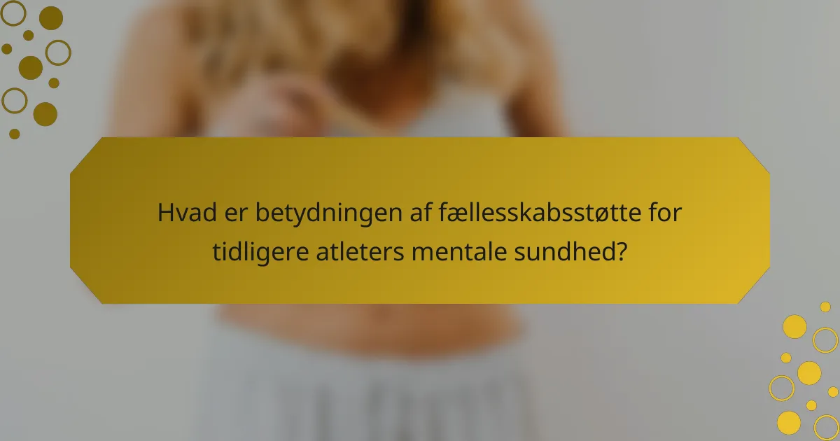 Hvad er betydningen af fællesskabsstøtte for tidligere atleters mentale sundhed?