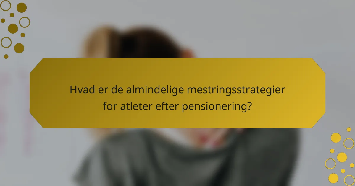 Hvad er de almindelige mestringsstrategier for atleter efter pensionering?