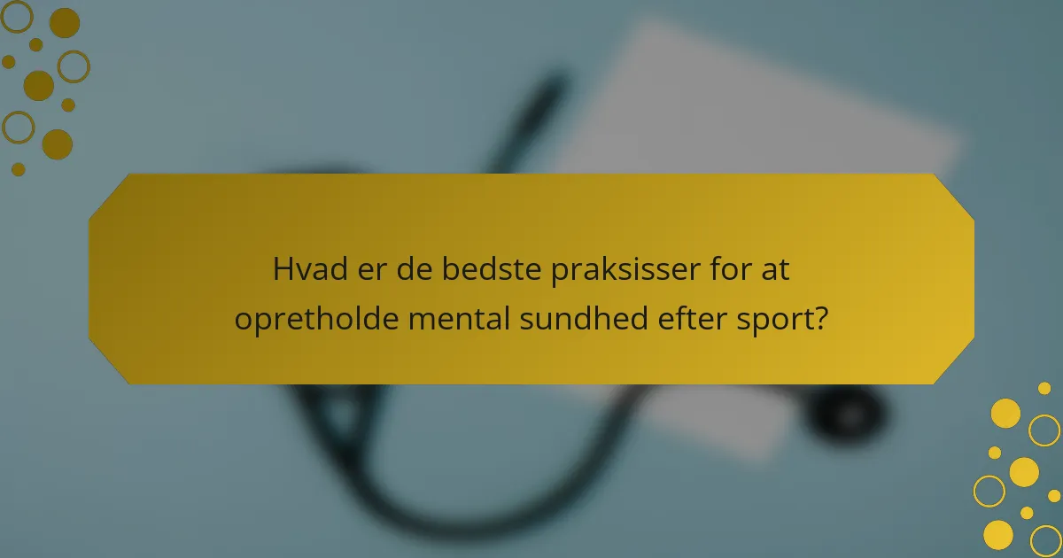 Hvad er de bedste praksisser for at opretholde mental sundhed efter sport?