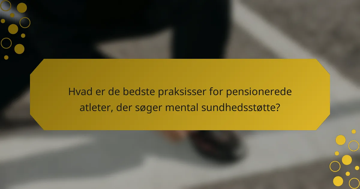 Hvad er de bedste praksisser for pensionerede atleter, der søger mental sundhedsstøtte?
