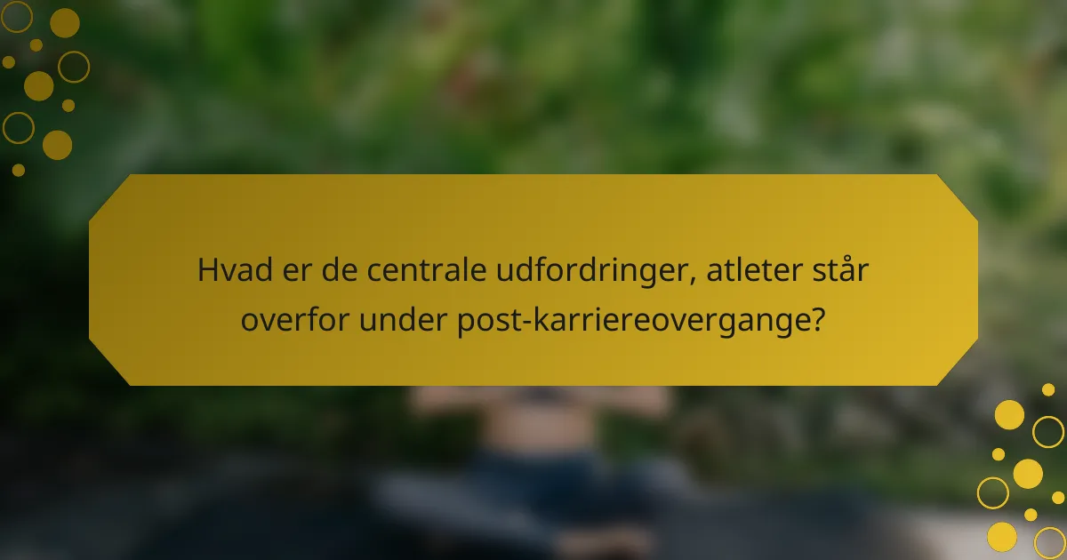 Hvad er de centrale udfordringer, atleter står overfor under post-karriereovergange?