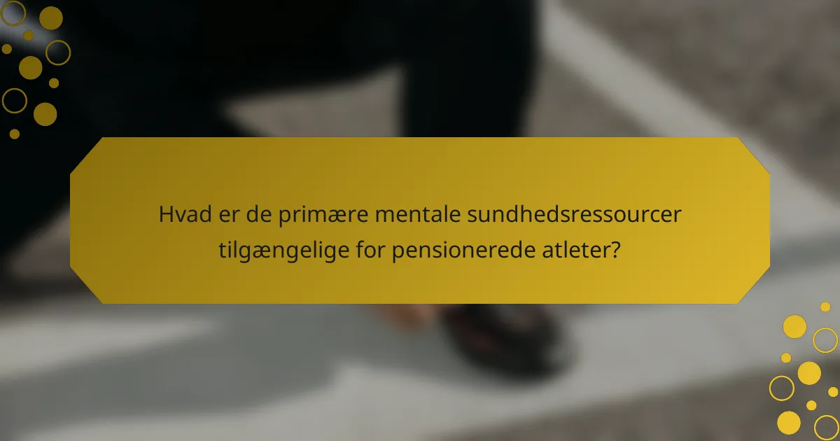 Hvad er de primære mentale sundhedsressourcer tilgængelige for pensionerede atleter?
