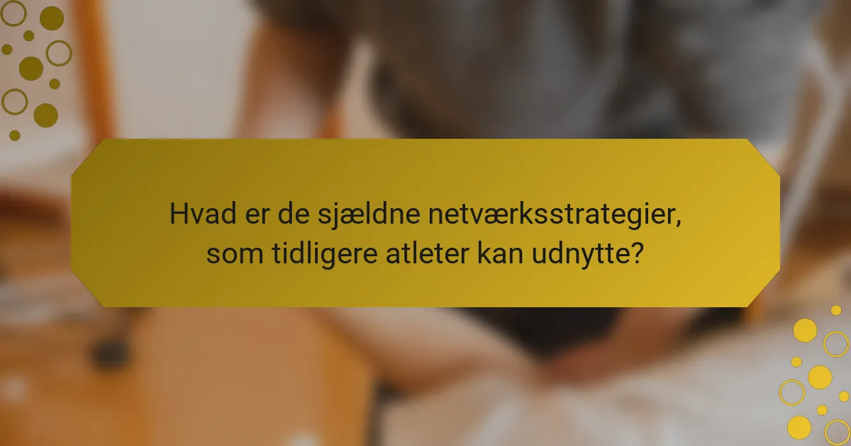 Hvad er de sjældne netværksstrategier, som tidligere atleter kan udnytte?