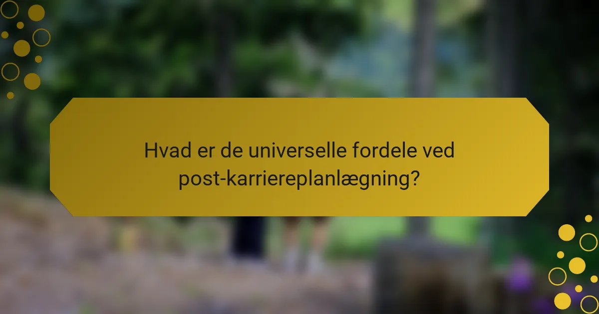Hvad er de universelle fordele ved post-karriereplanlægning?