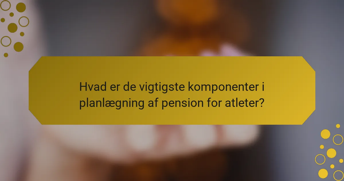 Hvad er de vigtigste komponenter i planlægning af pension for atleter?