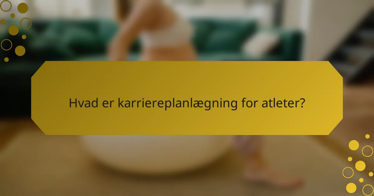Hvad er karriereplanlægning for atleter?