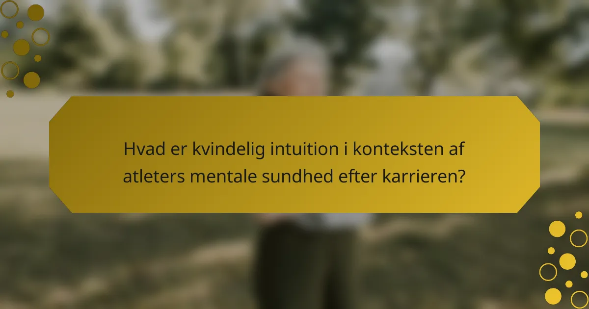 Hvad er kvindelig intuition i konteksten af atleters mentale sundhed efter karrieren?