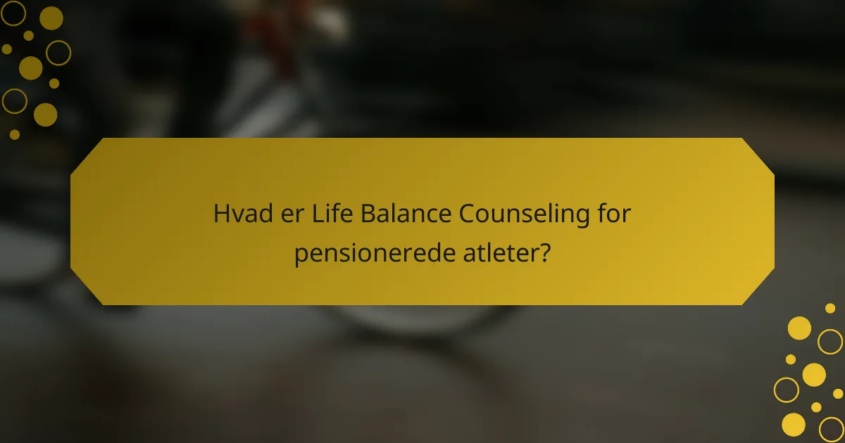Hvad er Life Balance Counseling for pensionerede atleter?