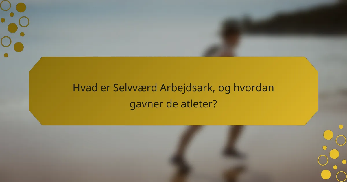 Hvad er Selvværd Arbejdsark, og hvordan gavner de atleter?