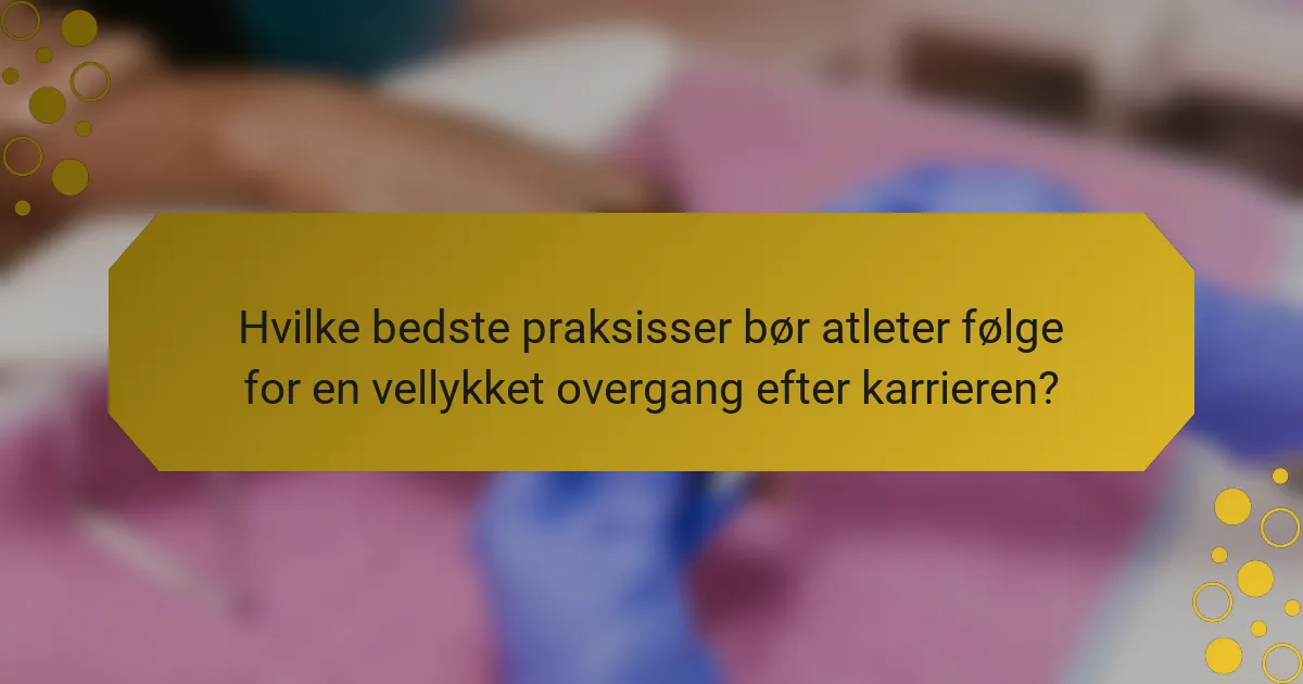 Hvilke bedste praksisser bør atleter følge for en vellykket overgang efter karrieren?