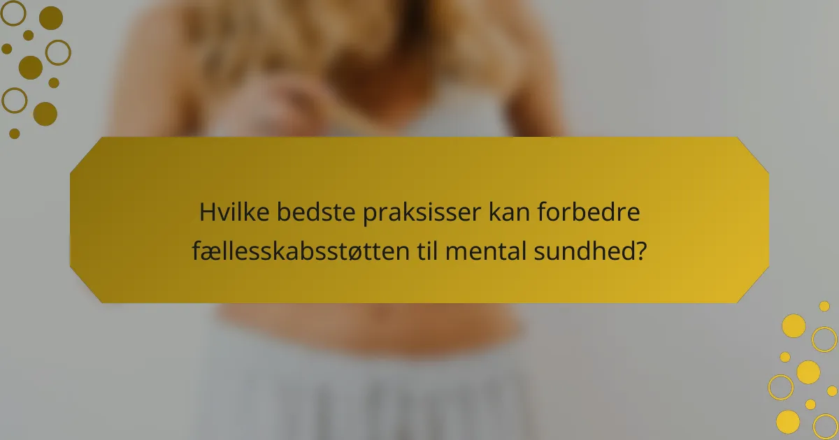 Hvilke bedste praksisser kan forbedre fællesskabsstøtten til mental sundhed?