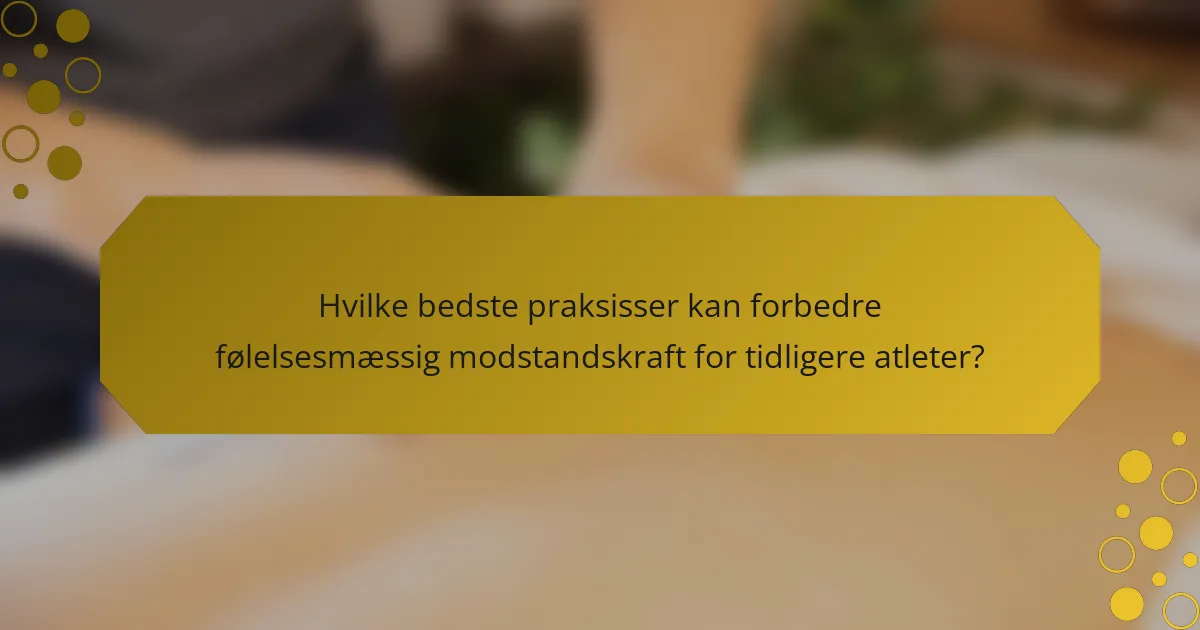 Hvilke bedste praksisser kan forbedre følelsesmæssig modstandskraft for tidligere atleter?