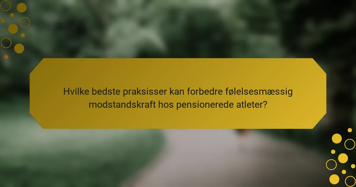 Hvilke bedste praksisser kan forbedre følelsesmæssig modstandskraft hos pensionerede atleter?