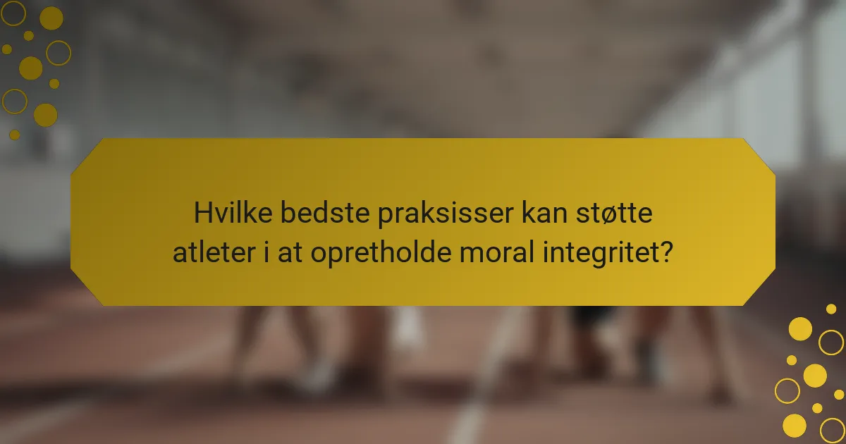 Hvilke bedste praksisser kan støtte atleter i at opretholde moral integritet?