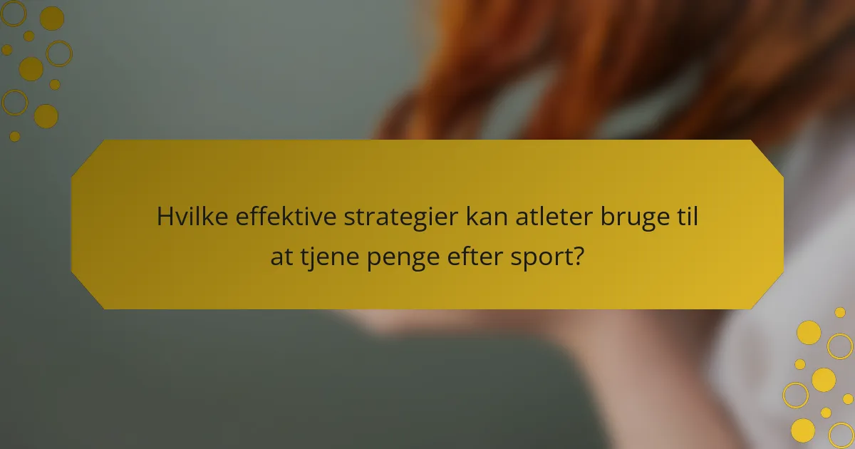Hvilke effektive strategier kan atleter bruge til at tjene penge efter sport?