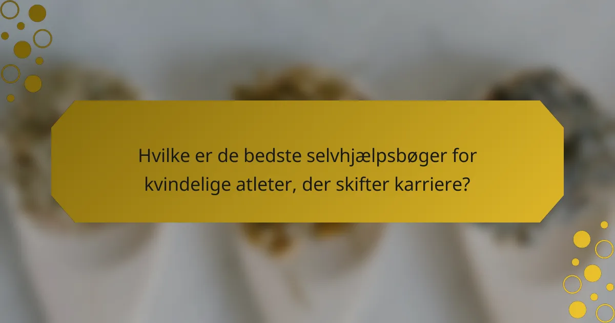 Hvilke er de bedste selvhjælpsbøger for kvindelige atleter, der skifter karriere?