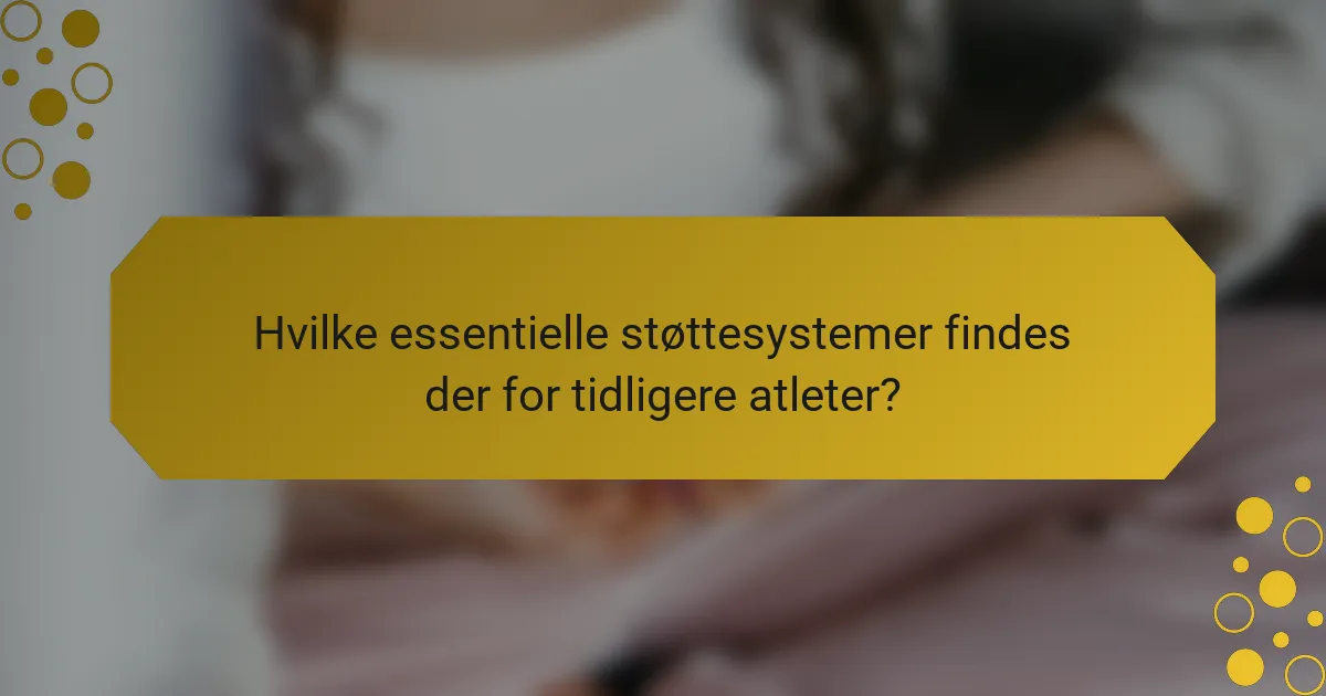 Hvilke essentielle støttesystemer findes der for tidligere atleter?