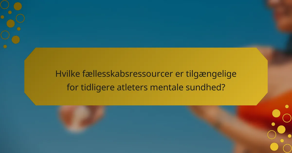 Hvilke fællesskabsressourcer er tilgængelige for tidligere atleters mentale sundhed?