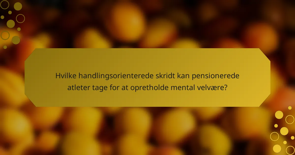 Hvilke handlingsorienterede skridt kan pensionerede atleter tage for at opretholde mental velvære?