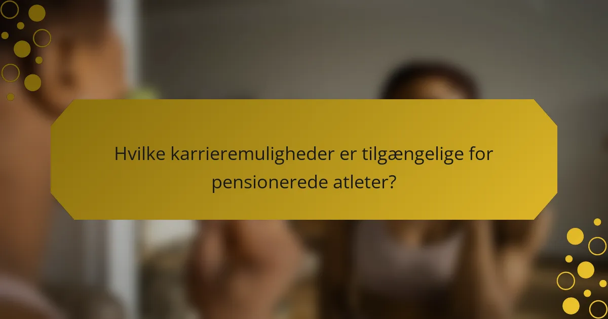 Hvilke karrieremuligheder er tilgængelige for pensionerede atleter?