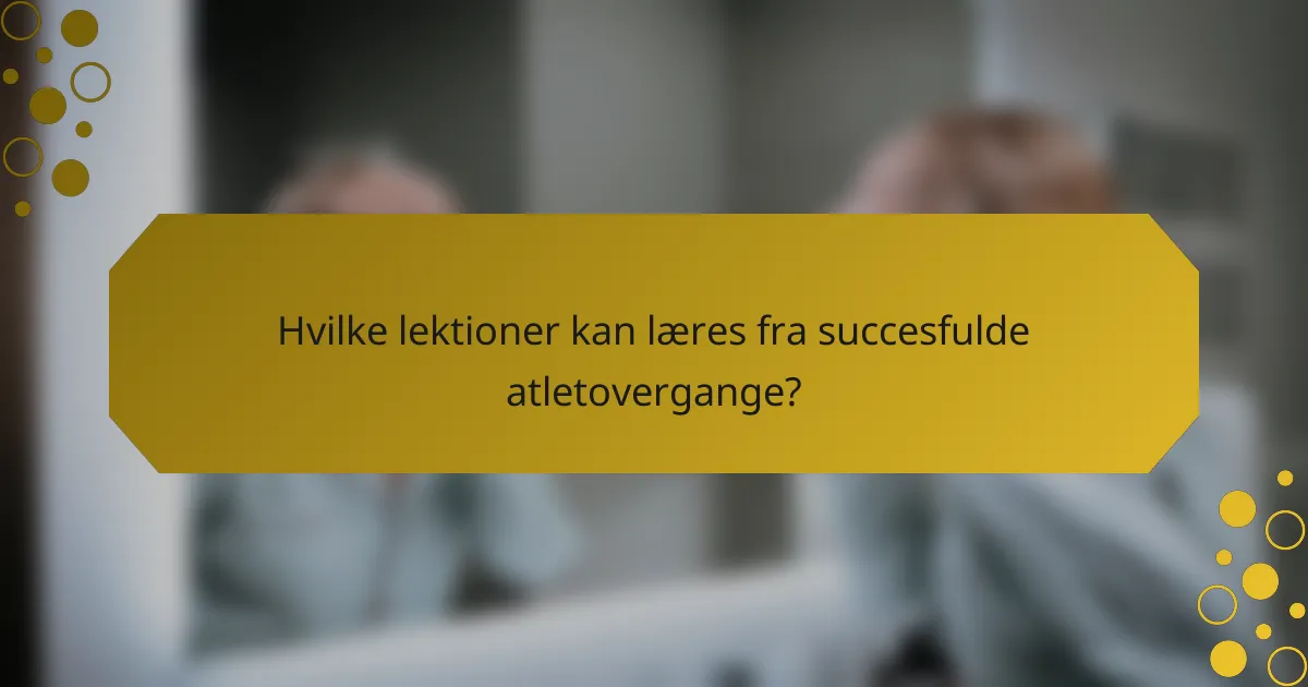 Hvilke lektioner kan læres fra succesfulde atletovergange?