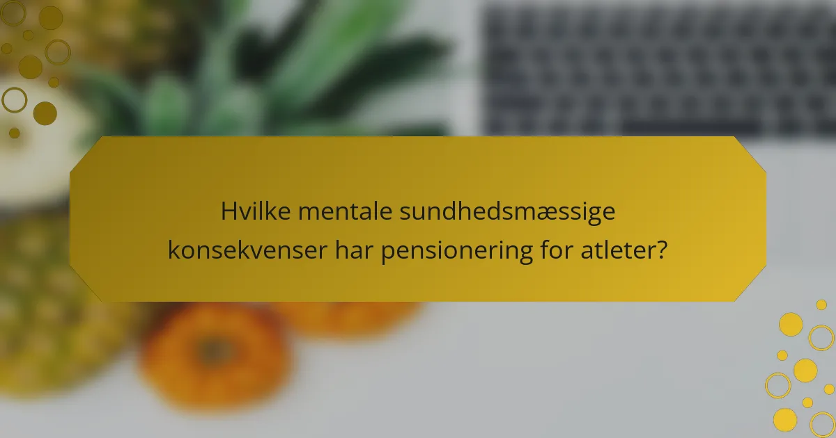 Hvilke mentale sundhedsmæssige konsekvenser har pensionering for atleter?