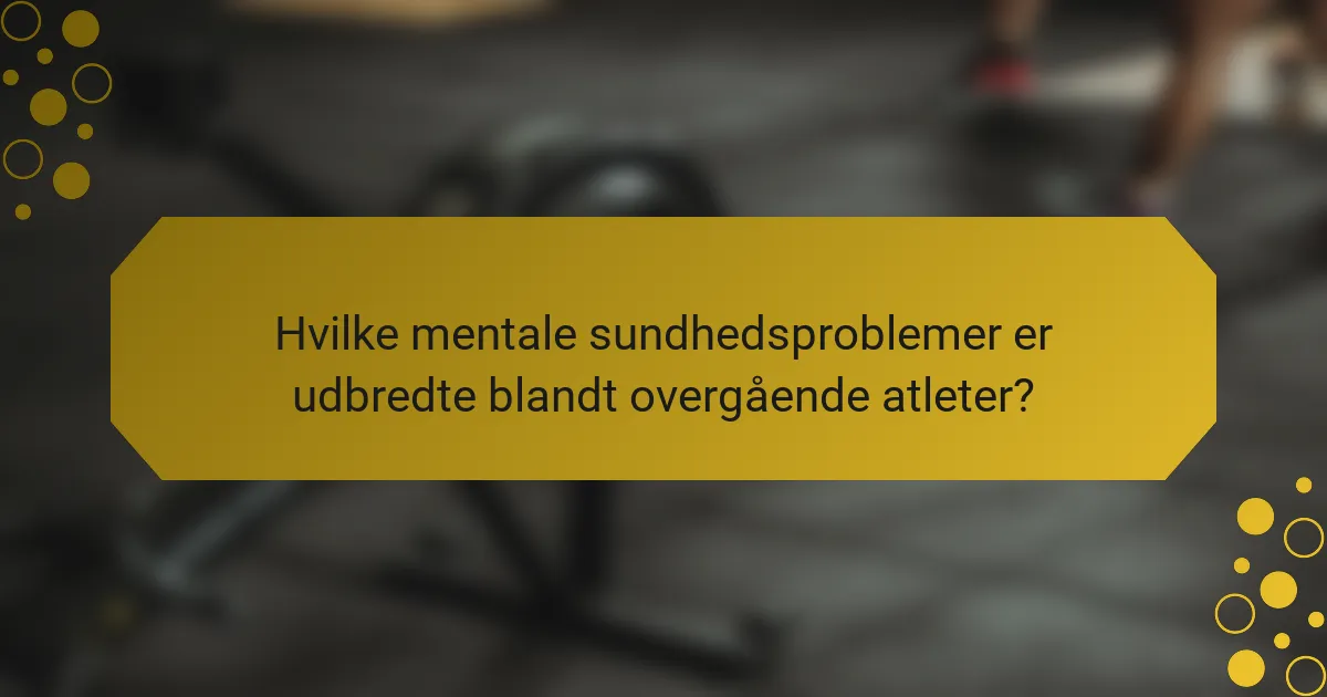 Hvilke mentale sundhedsproblemer er udbredte blandt overgående atleter?
