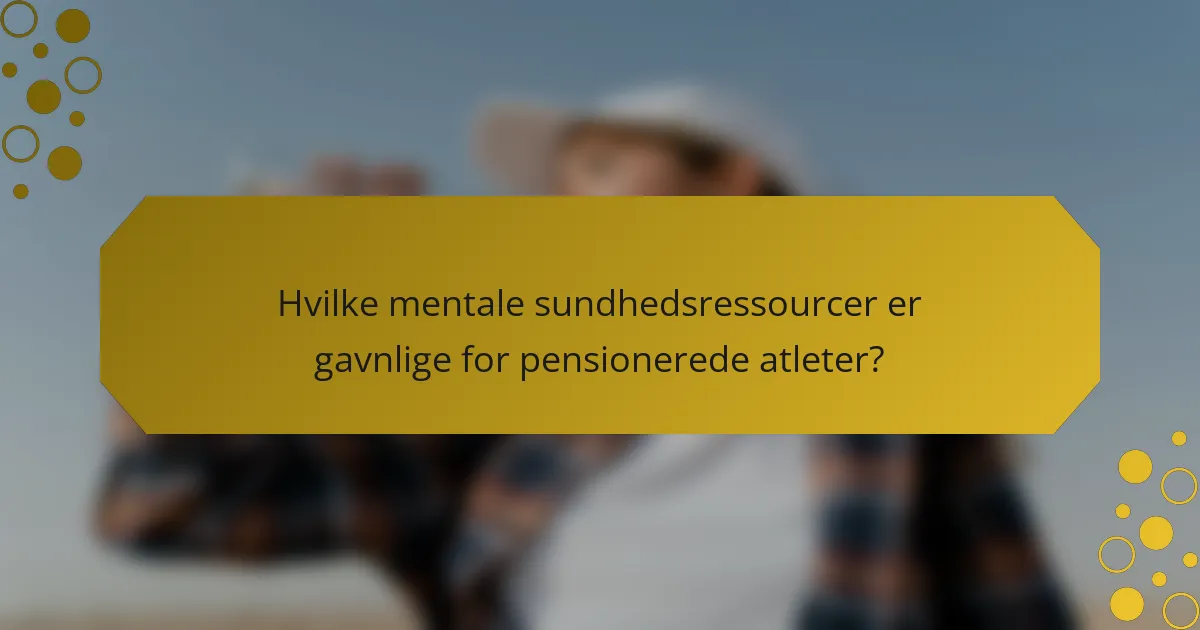 Hvilke mentale sundhedsressourcer er gavnlige for pensionerede atleter?