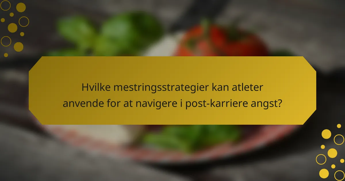 Hvilke mestringsstrategier kan atleter anvende for at navigere i post-karriere angst?