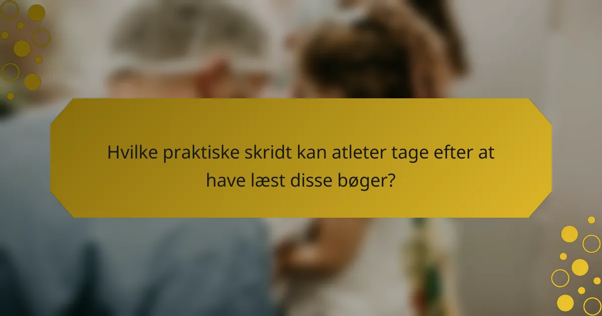 Hvilke praktiske skridt kan atleter tage efter at have læst disse bøger?