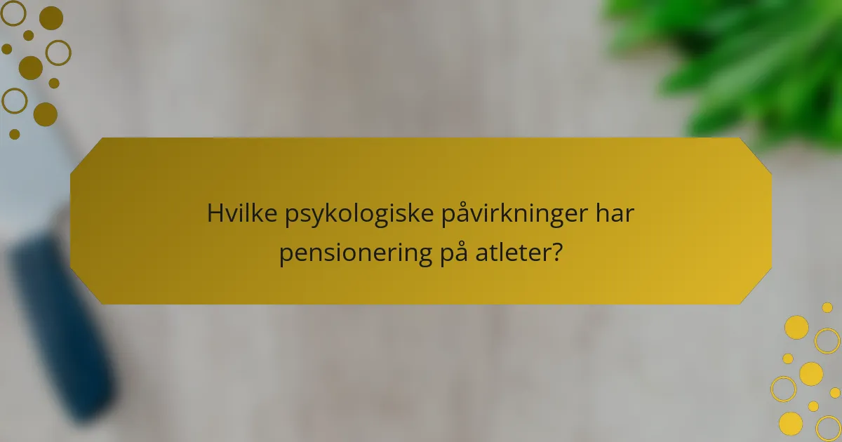 Hvilke psykologiske påvirkninger har pensionering på atleter?