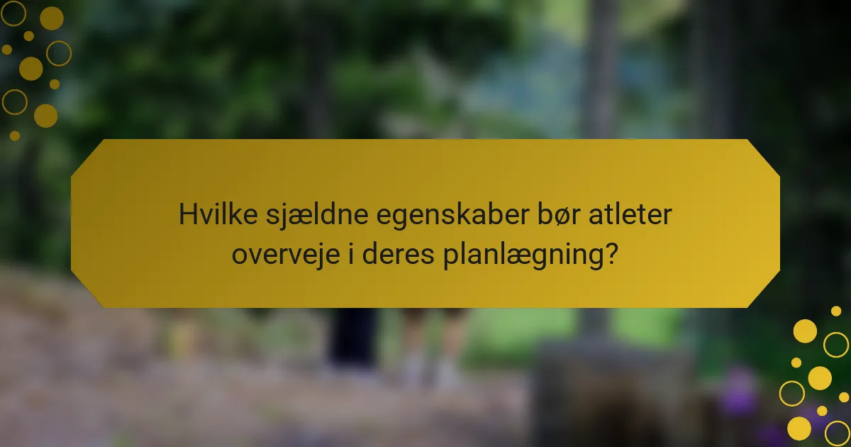 Hvilke sjældne egenskaber bør atleter overveje i deres planlægning?