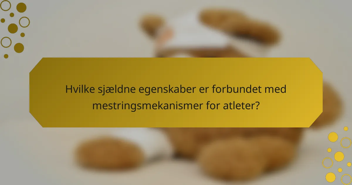 Hvilke sjældne egenskaber er forbundet med mestringsmekanismer for atleter?