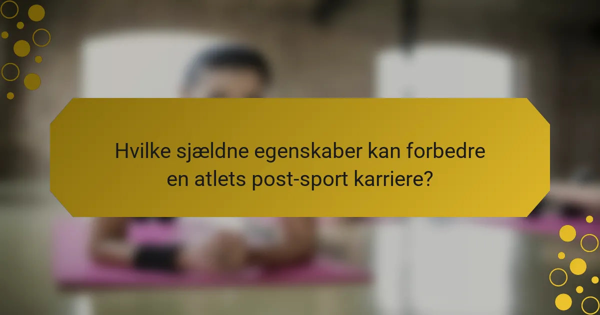 Hvilke sjældne egenskaber kan forbedre en atlets post-sport karriere?