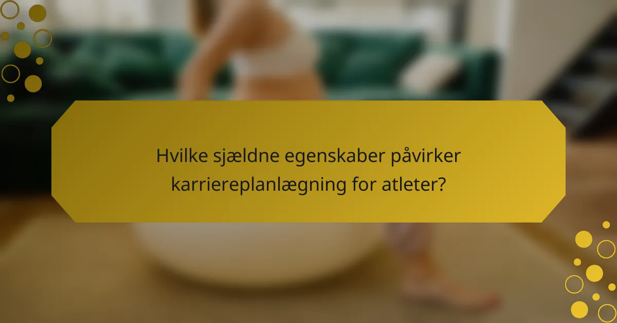 Hvilke sjældne egenskaber påvirker karriereplanlægning for atleter?