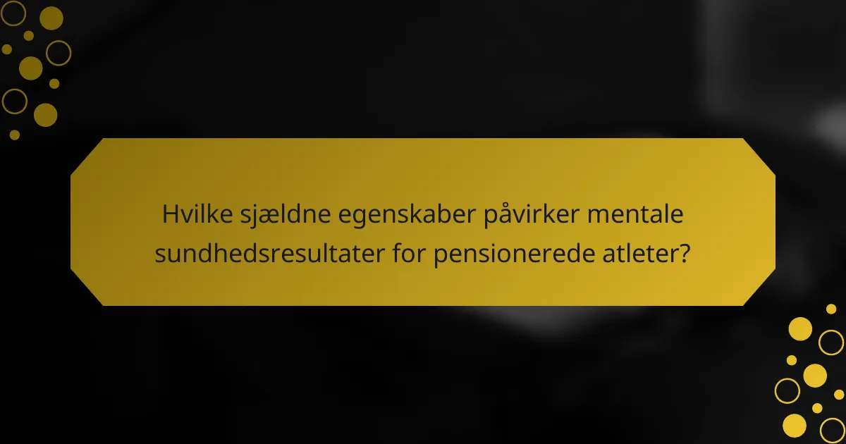 Hvilke sjældne egenskaber påvirker mentale sundhedsresultater for pensionerede atleter?