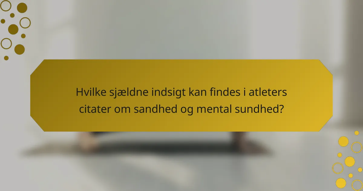 Hvilke sjældne indsigt kan findes i atleters citater om sandhed og mental sundhed?