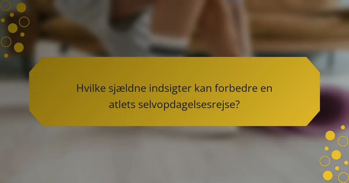 Hvilke sjældne indsigter kan forbedre en atlets selvopdagelsesrejse?