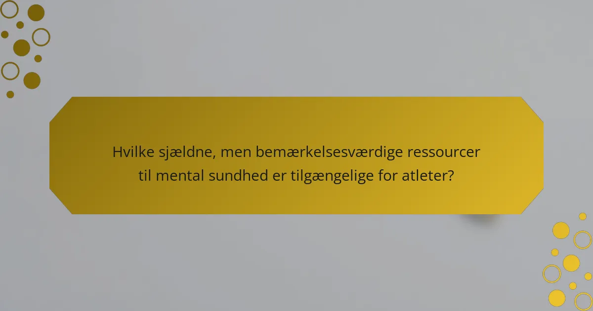 Hvilke sjældne, men bemærkelsesværdige ressourcer til mental sundhed er tilgængelige for atleter?