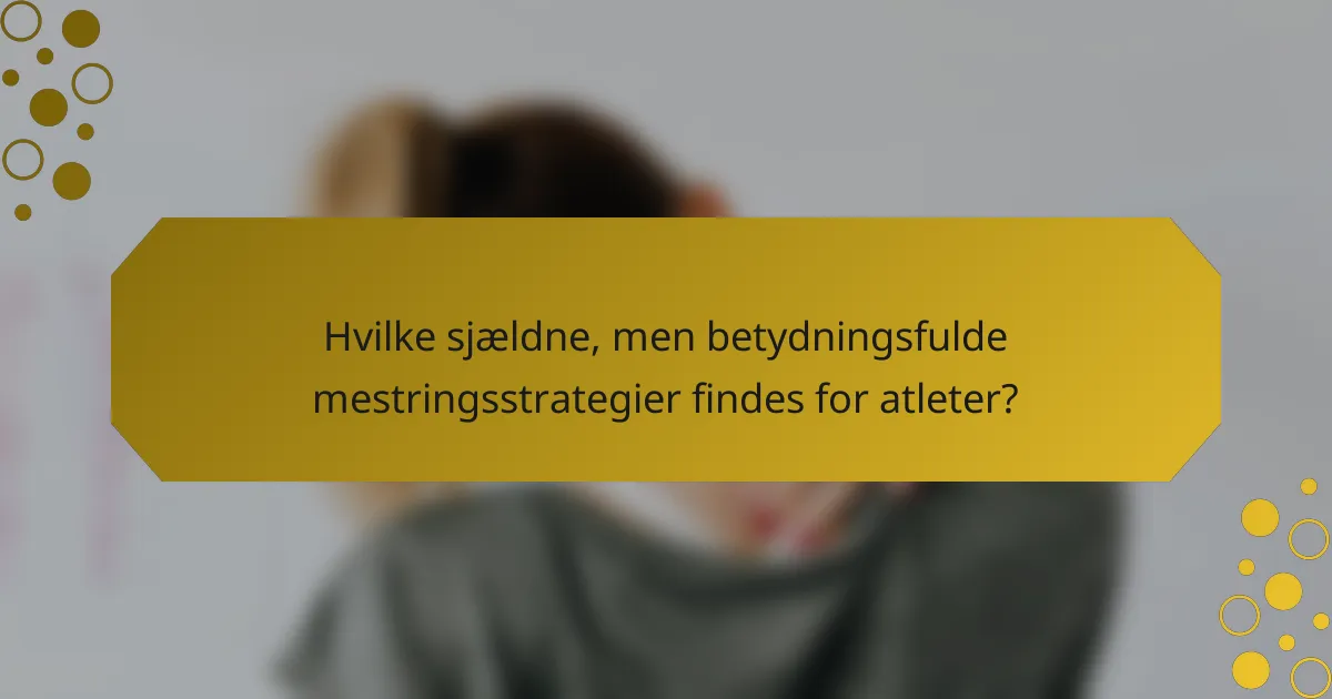 Hvilke sjældne, men betydningsfulde mestringsstrategier findes for atleter?