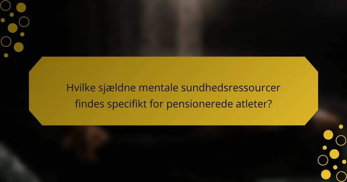 Hvilke sjældne mentale sundhedsressourcer findes specifikt for pensionerede atleter?