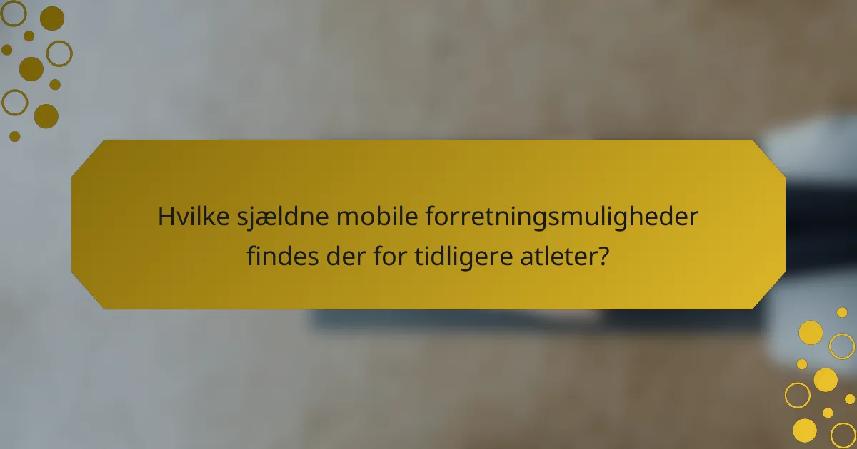 Hvilke sjældne mobile forretningsmuligheder findes der for tidligere atleter?