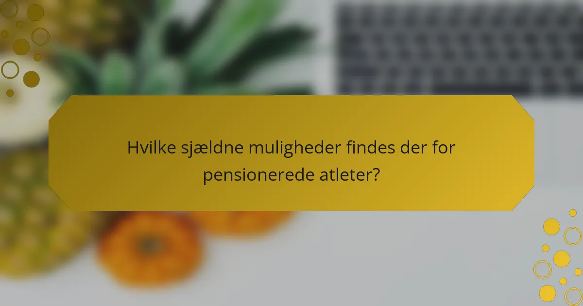 Hvilke sjældne muligheder findes der for pensionerede atleter?