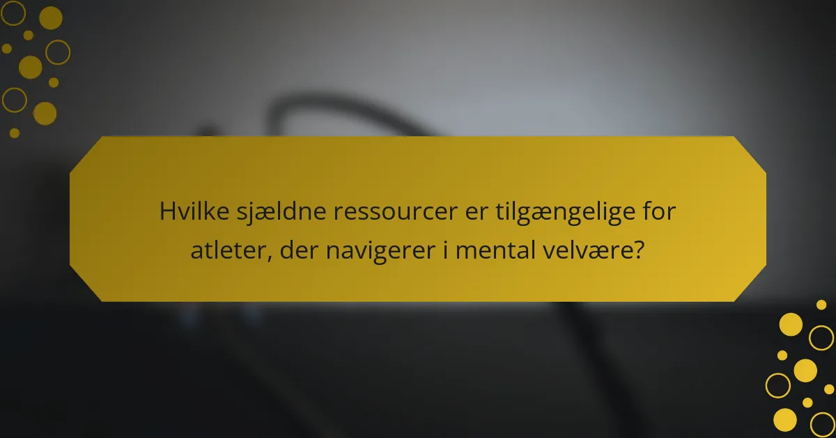 Hvilke sjældne ressourcer er tilgængelige for atleter, der navigerer i mental velvære?