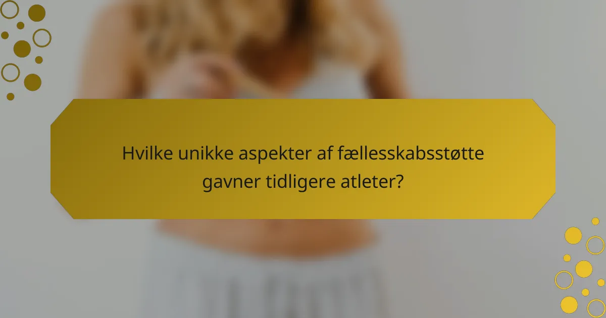 Hvilke unikke aspekter af fællesskabsstøtte gavner tidligere atleter?