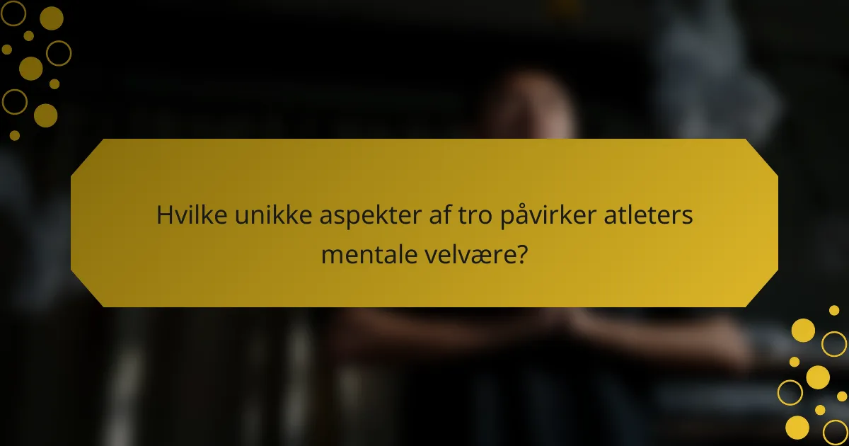 Hvilke unikke aspekter af tro påvirker atleters mentale velvære?