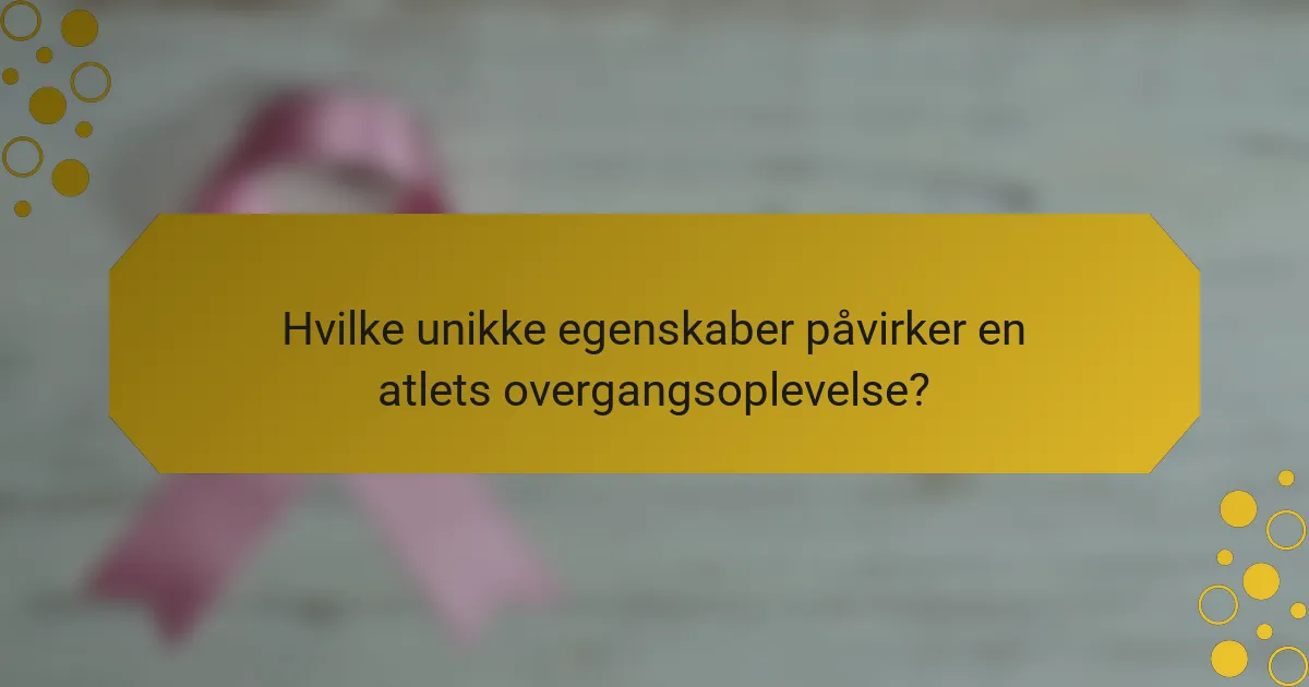 Hvilke unikke egenskaber påvirker en atlets overgangsoplevelse?