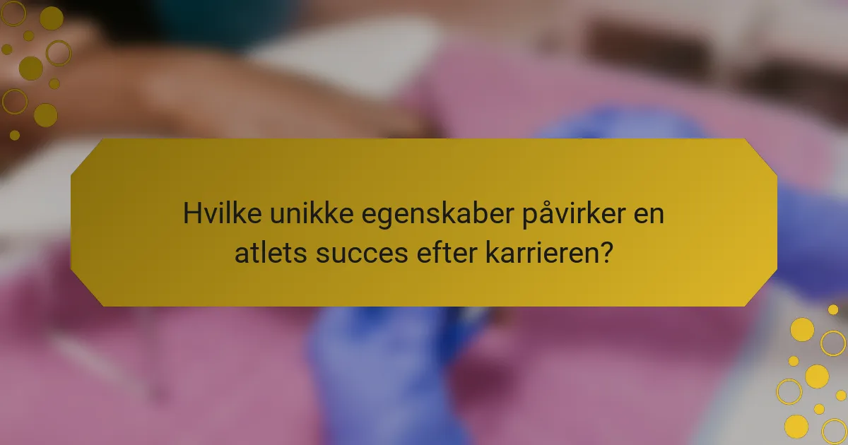 Hvilke unikke egenskaber påvirker en atlets succes efter karrieren?