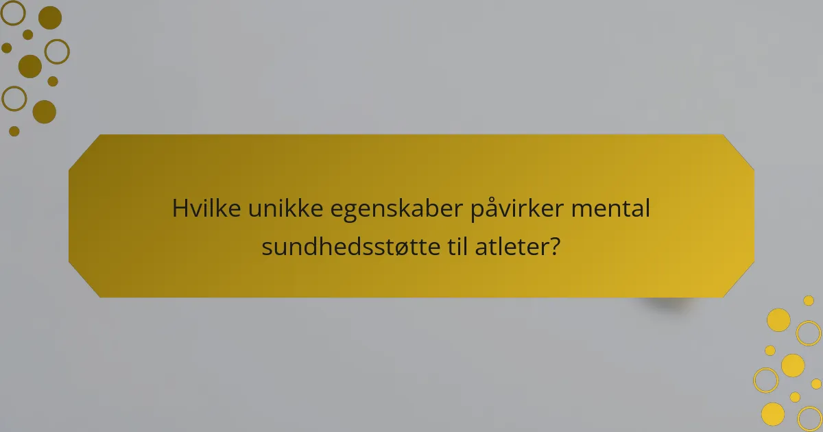 Hvilke unikke egenskaber påvirker mental sundhedsstøtte til atleter?